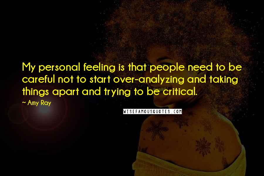 Amy Ray Quotes: My personal feeling is that people need to be careful not to start over-analyzing and taking things apart and trying to be critical.