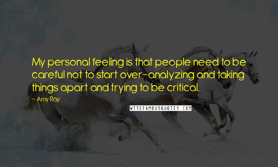 Amy Ray Quotes: My personal feeling is that people need to be careful not to start over-analyzing and taking things apart and trying to be critical.