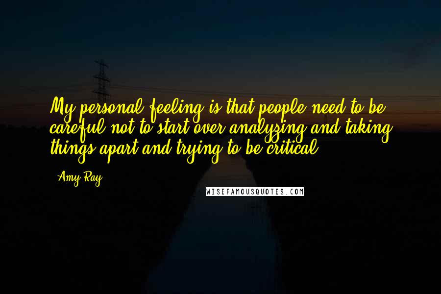Amy Ray Quotes: My personal feeling is that people need to be careful not to start over-analyzing and taking things apart and trying to be critical.