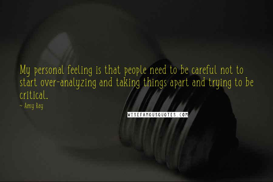 Amy Ray Quotes: My personal feeling is that people need to be careful not to start over-analyzing and taking things apart and trying to be critical.