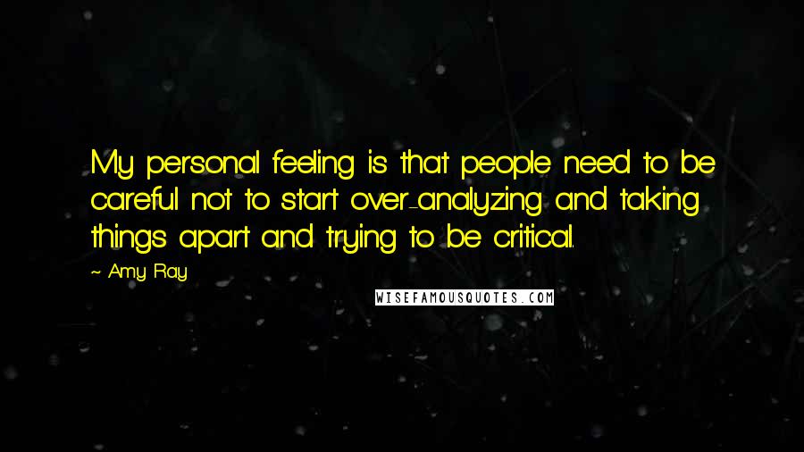 Amy Ray Quotes: My personal feeling is that people need to be careful not to start over-analyzing and taking things apart and trying to be critical.