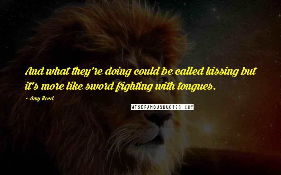 Amy Reed Quotes: And what they're doing could be called kissing but it's more like sword fighting with tongues.