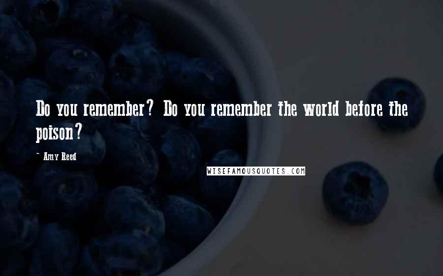 Amy Reed Quotes: Do you remember? Do you remember the world before the poison?