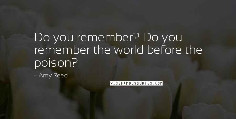 Amy Reed Quotes: Do you remember? Do you remember the world before the poison?