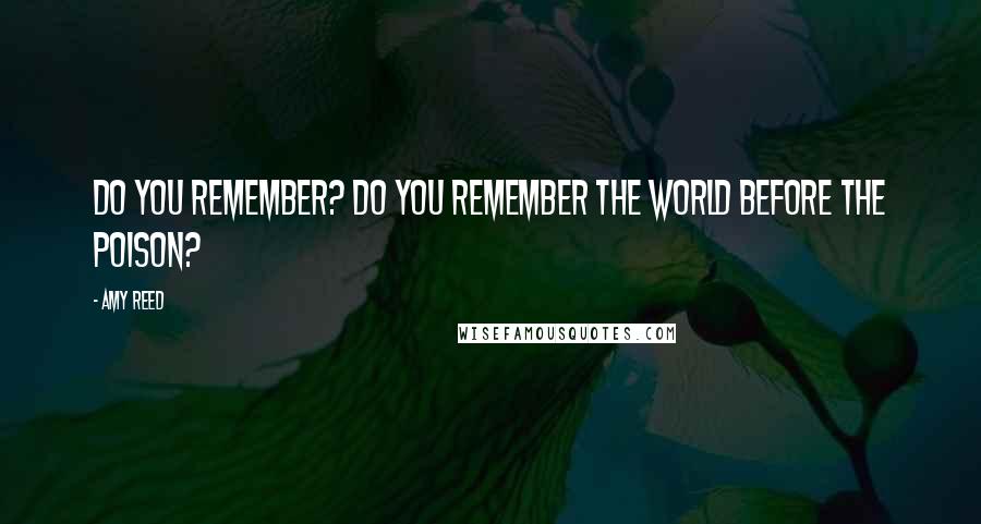 Amy Reed Quotes: Do you remember? Do you remember the world before the poison?