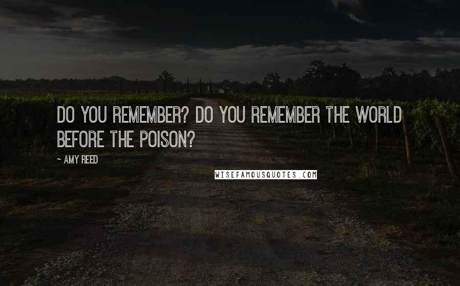 Amy Reed Quotes: Do you remember? Do you remember the world before the poison?