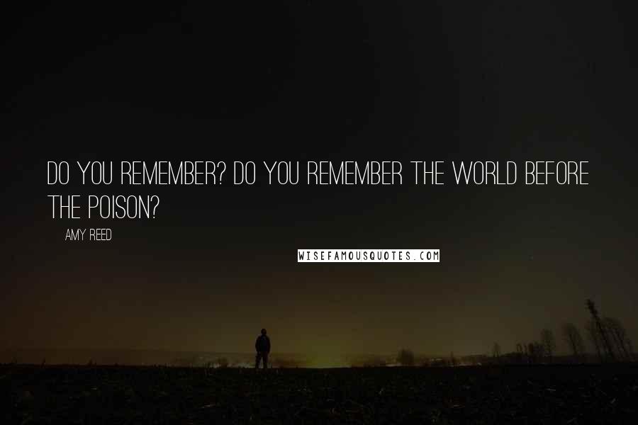 Amy Reed Quotes: Do you remember? Do you remember the world before the poison?