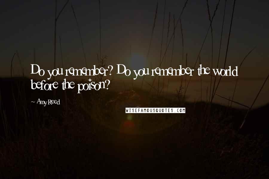 Amy Reed Quotes: Do you remember? Do you remember the world before the poison?