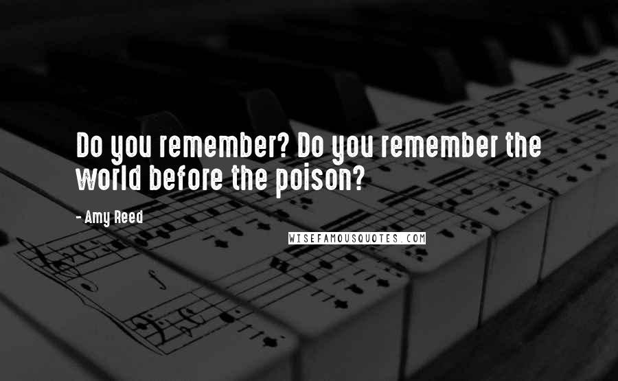 Amy Reed Quotes: Do you remember? Do you remember the world before the poison?