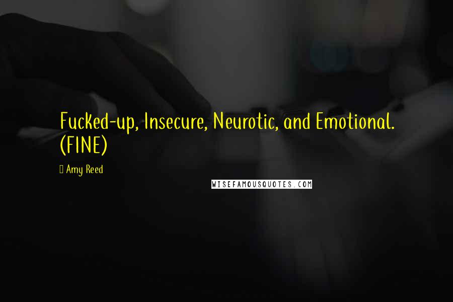Amy Reed Quotes: Fucked-up, Insecure, Neurotic, and Emotional. (FINE)