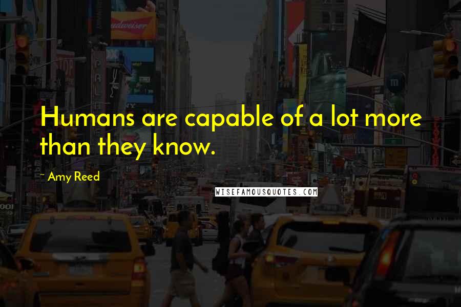Amy Reed Quotes: Humans are capable of a lot more than they know.