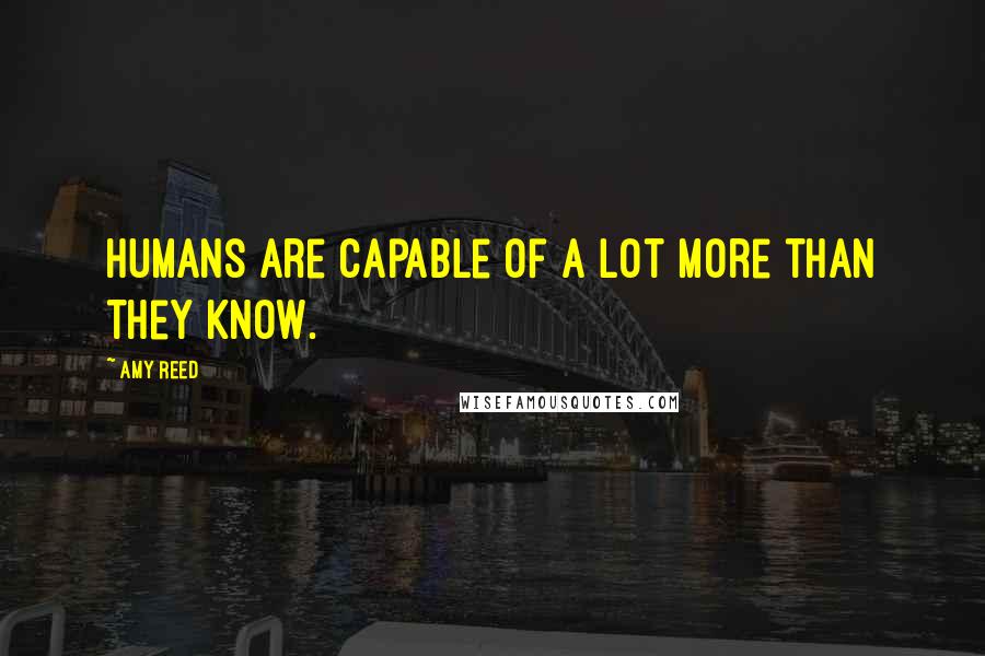 Amy Reed Quotes: Humans are capable of a lot more than they know.