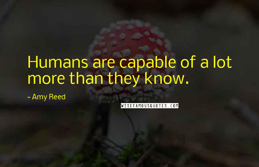 Amy Reed Quotes: Humans are capable of a lot more than they know.