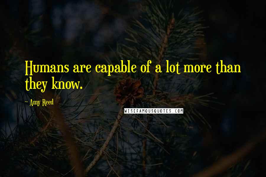 Amy Reed Quotes: Humans are capable of a lot more than they know.