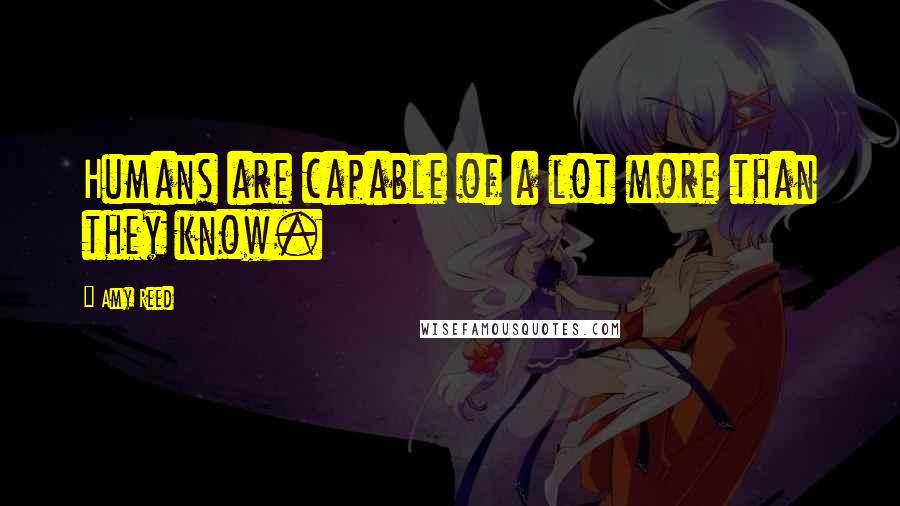 Amy Reed Quotes: Humans are capable of a lot more than they know.