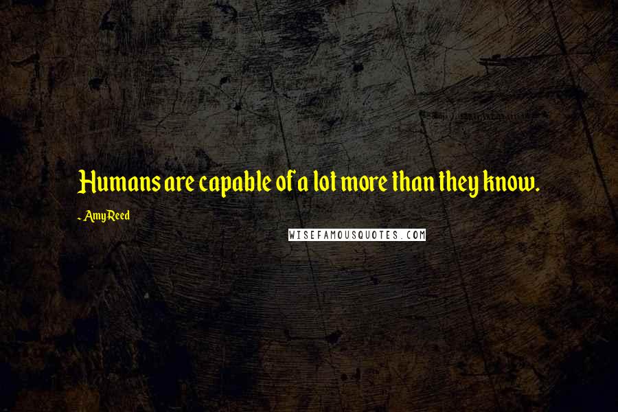 Amy Reed Quotes: Humans are capable of a lot more than they know.