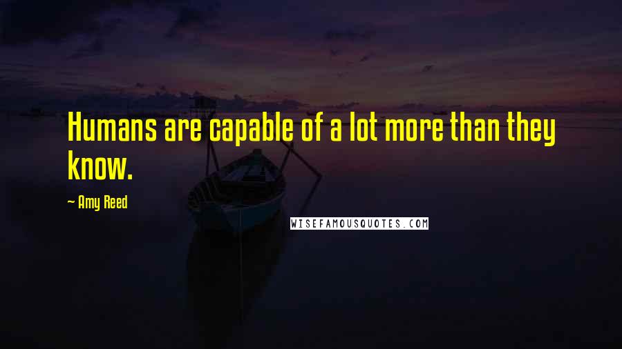 Amy Reed Quotes: Humans are capable of a lot more than they know.