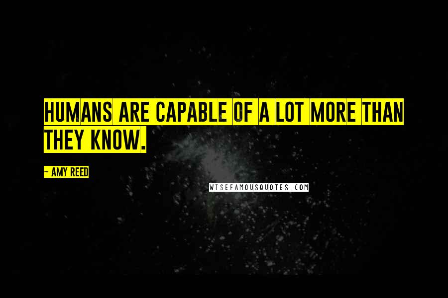 Amy Reed Quotes: Humans are capable of a lot more than they know.
