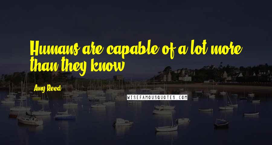 Amy Reed Quotes: Humans are capable of a lot more than they know.