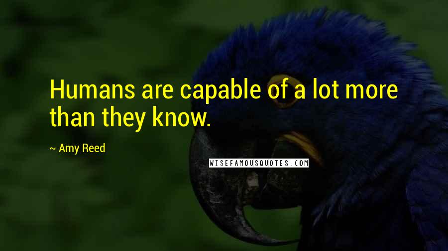 Amy Reed Quotes: Humans are capable of a lot more than they know.