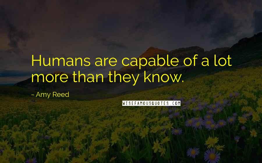 Amy Reed Quotes: Humans are capable of a lot more than they know.