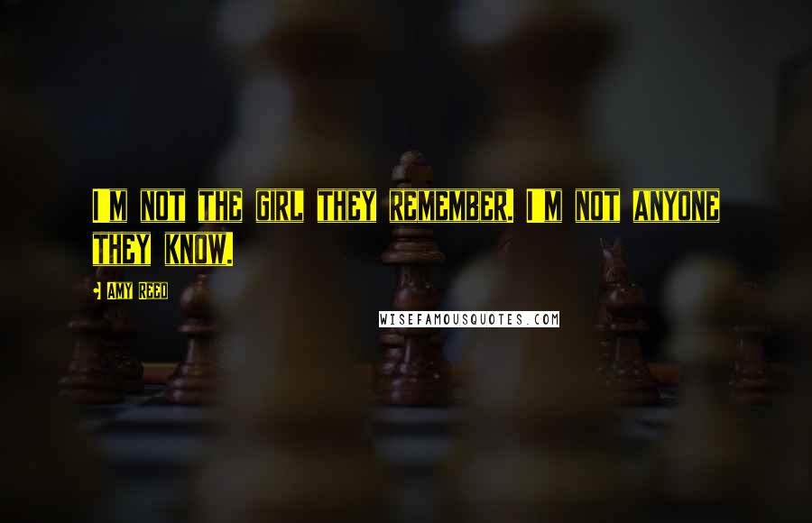 Amy Reed Quotes: I'm not the girl they remember. I'm not anyone they know.