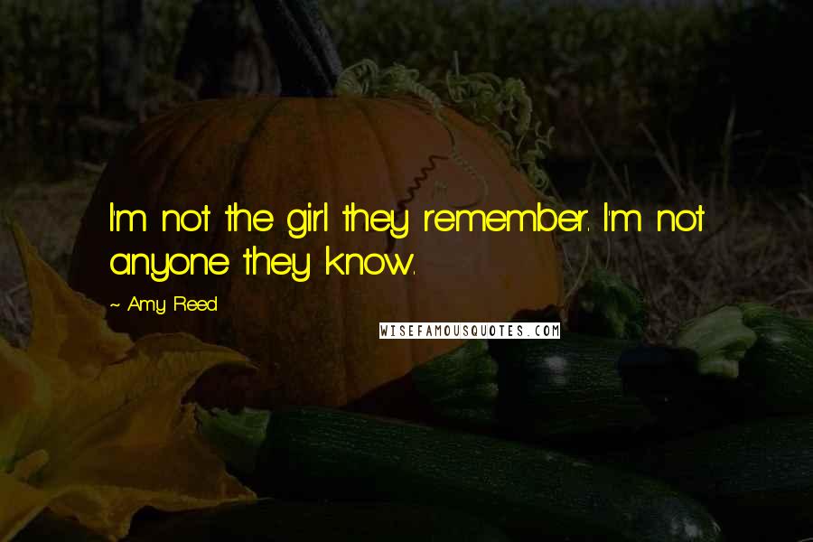 Amy Reed Quotes: I'm not the girl they remember. I'm not anyone they know.