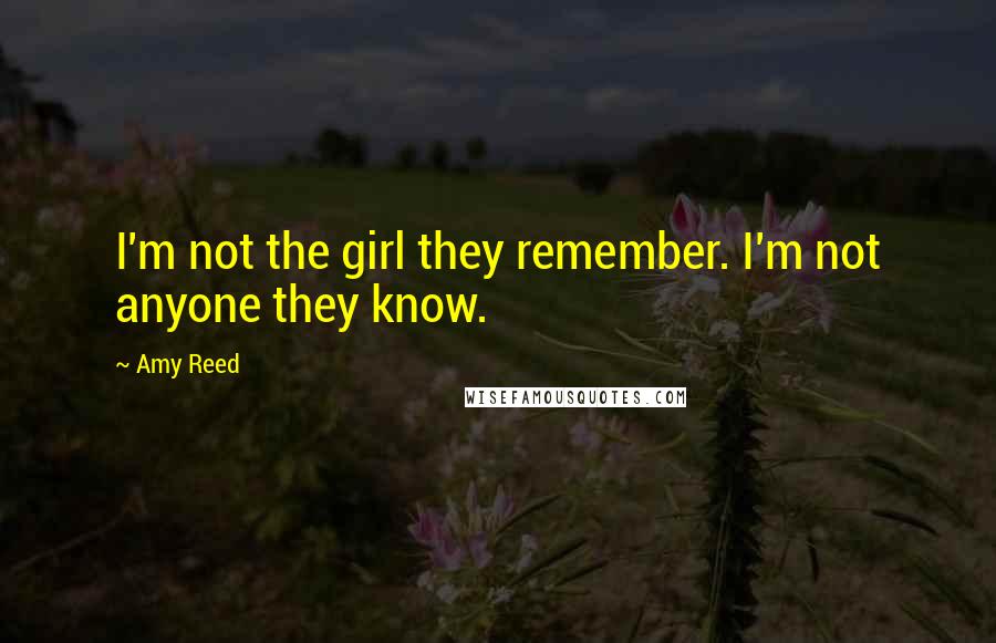 Amy Reed Quotes: I'm not the girl they remember. I'm not anyone they know.