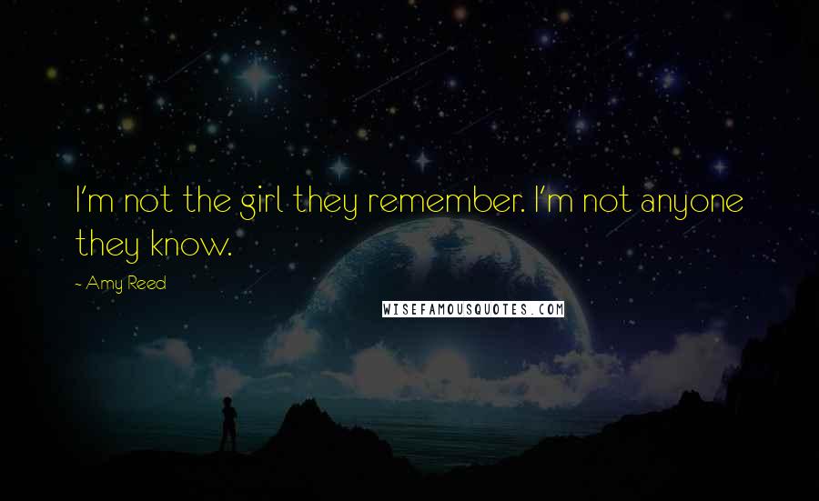 Amy Reed Quotes: I'm not the girl they remember. I'm not anyone they know.