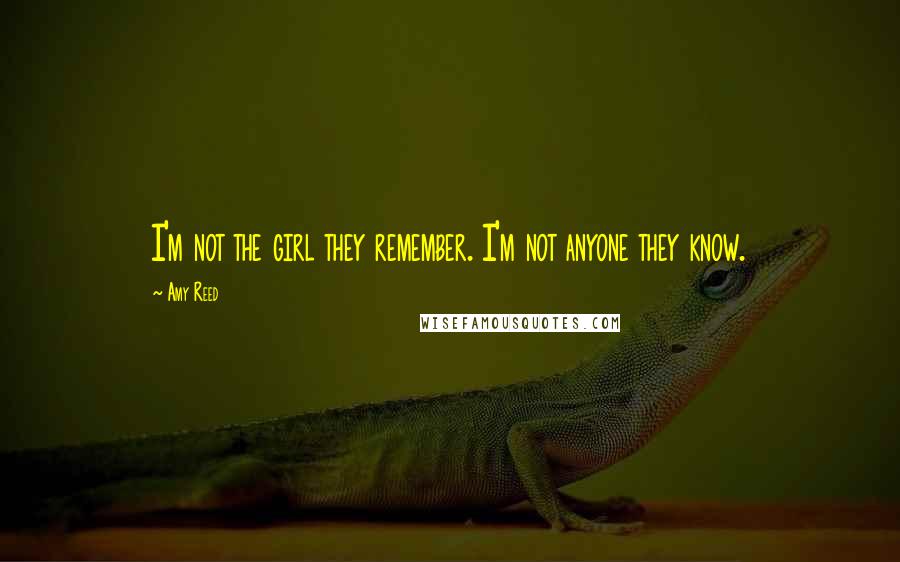 Amy Reed Quotes: I'm not the girl they remember. I'm not anyone they know.