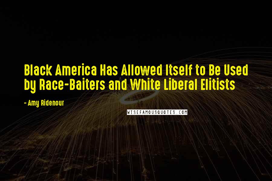 Amy Ridenour Quotes: Black America Has Allowed Itself to Be Used by Race-Baiters and White Liberal Elitists