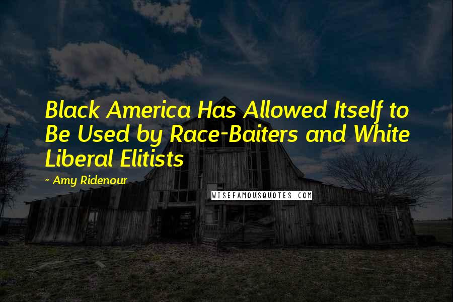 Amy Ridenour Quotes: Black America Has Allowed Itself to Be Used by Race-Baiters and White Liberal Elitists