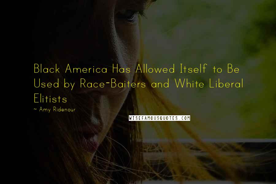 Amy Ridenour Quotes: Black America Has Allowed Itself to Be Used by Race-Baiters and White Liberal Elitists