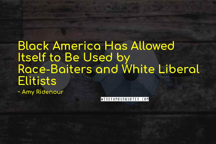 Amy Ridenour Quotes: Black America Has Allowed Itself to Be Used by Race-Baiters and White Liberal Elitists