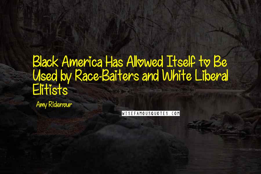 Amy Ridenour Quotes: Black America Has Allowed Itself to Be Used by Race-Baiters and White Liberal Elitists