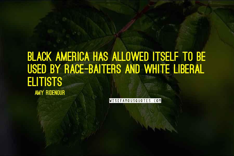 Amy Ridenour Quotes: Black America Has Allowed Itself to Be Used by Race-Baiters and White Liberal Elitists