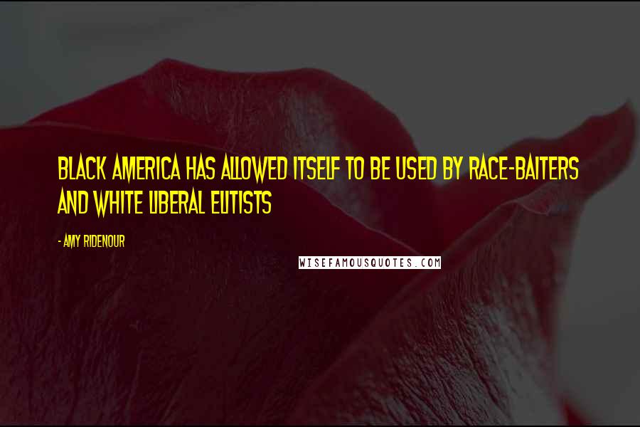 Amy Ridenour Quotes: Black America Has Allowed Itself to Be Used by Race-Baiters and White Liberal Elitists