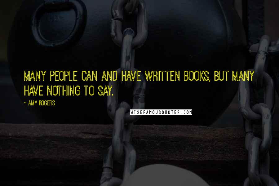 Amy Rogers Quotes: Many people can and have written books, but many have nothing to say.