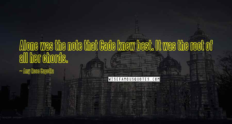 Amy Rose Capetta Quotes: Alone was the note that Cade knew best. It was the root of all her chords.