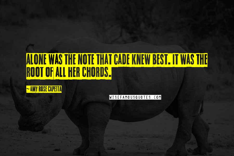 Amy Rose Capetta Quotes: Alone was the note that Cade knew best. It was the root of all her chords.