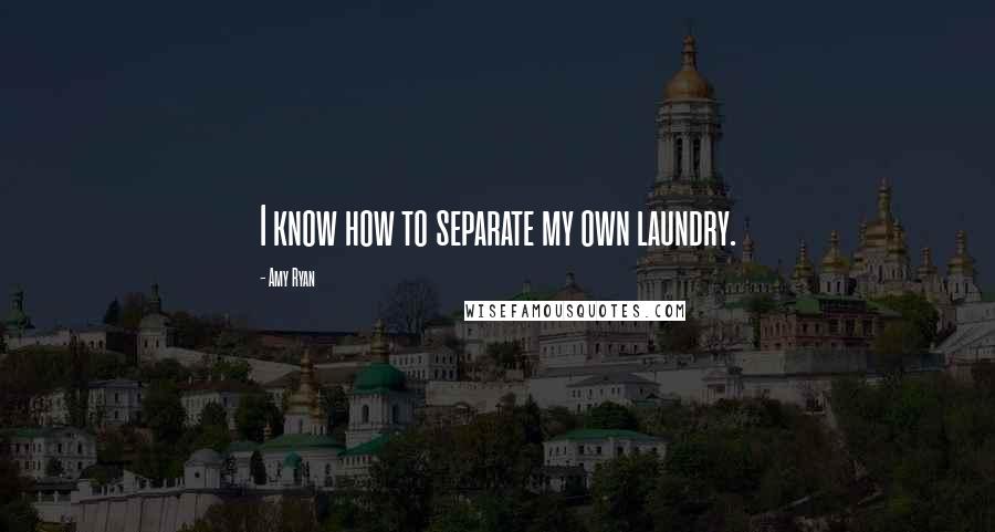 Amy Ryan Quotes: I know how to separate my own laundry.