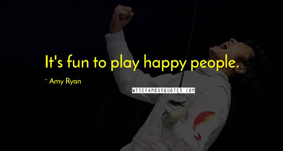 Amy Ryan Quotes: It's fun to play happy people.