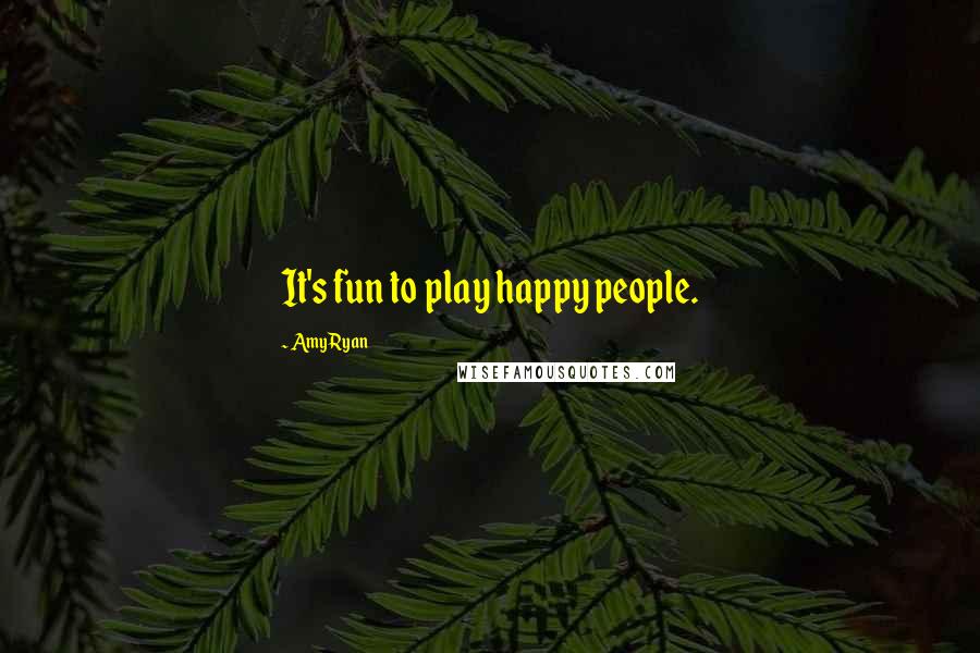 Amy Ryan Quotes: It's fun to play happy people.