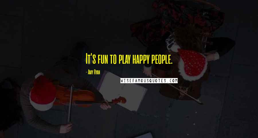 Amy Ryan Quotes: It's fun to play happy people.