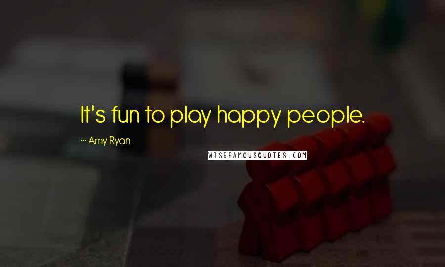 Amy Ryan Quotes: It's fun to play happy people.