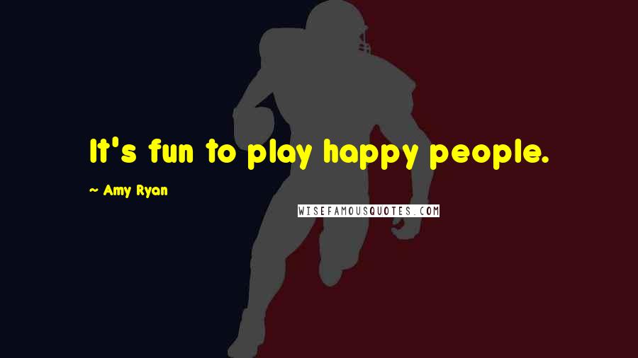 Amy Ryan Quotes: It's fun to play happy people.