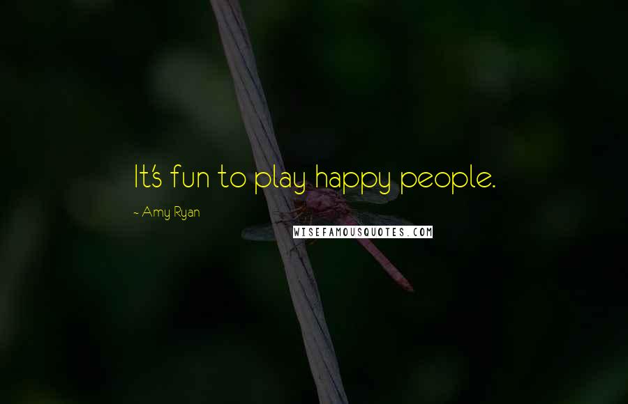 Amy Ryan Quotes: It's fun to play happy people.