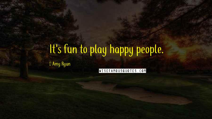 Amy Ryan Quotes: It's fun to play happy people.