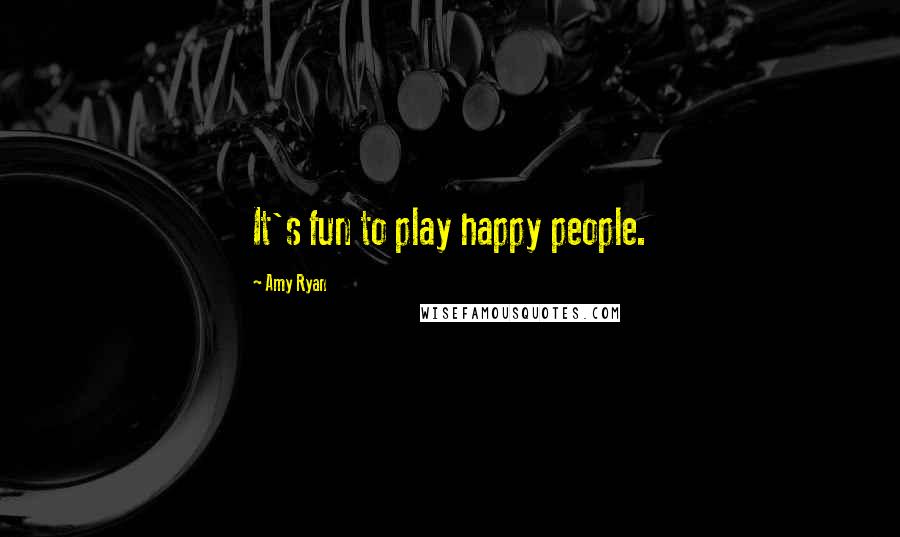 Amy Ryan Quotes: It's fun to play happy people.