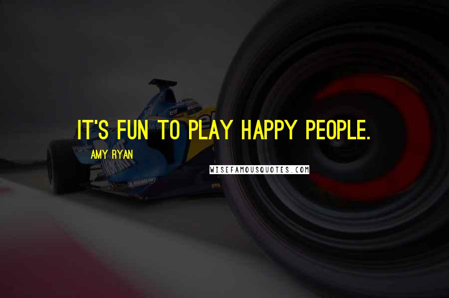 Amy Ryan Quotes: It's fun to play happy people.